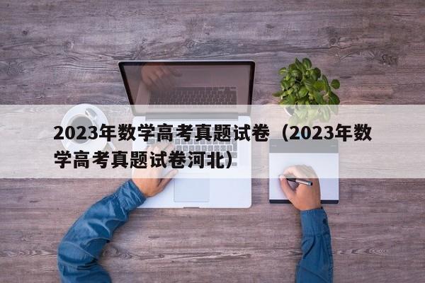 2023年数学高考真题试卷（2023年数学高考真题试卷河北）