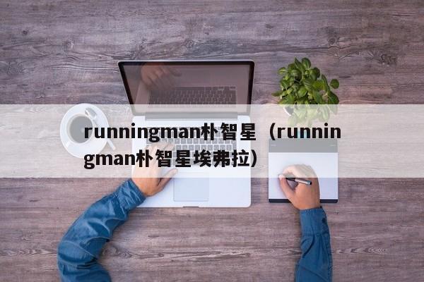 runningman朴智星（runningman朴智星埃弗拉）