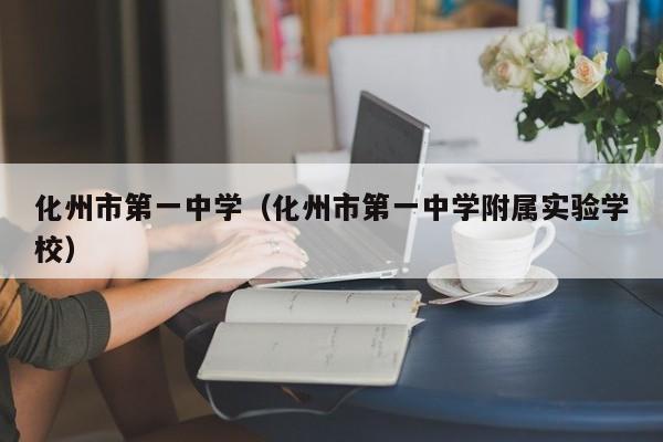 化州市第一中学（化州市第一中学附属实验学校）