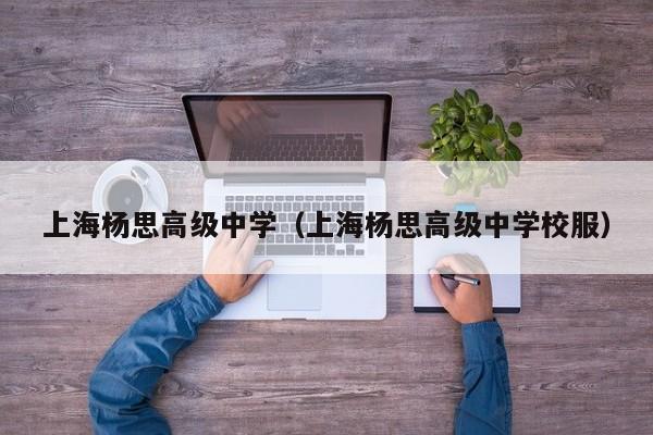 上海杨思高级中学（上海杨思高级中学校服）