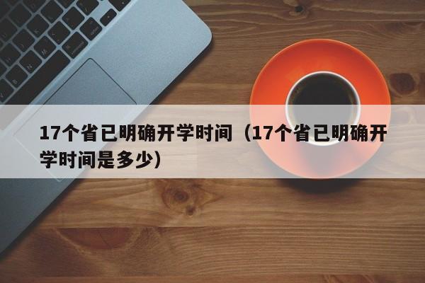 17个省已明确开学时间（17个省已明确开学时间是多少）