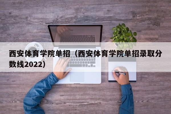 西安体育学院单招（西安体育学院单招录取分数线2022）
