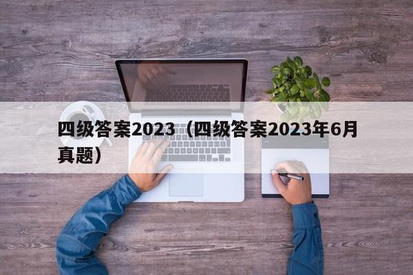 四级答案2023（四级答案2023年6月真题）