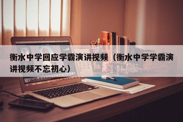 衡水中学回应学霸演讲视频（衡水中学学霸演讲视频不忘初心）