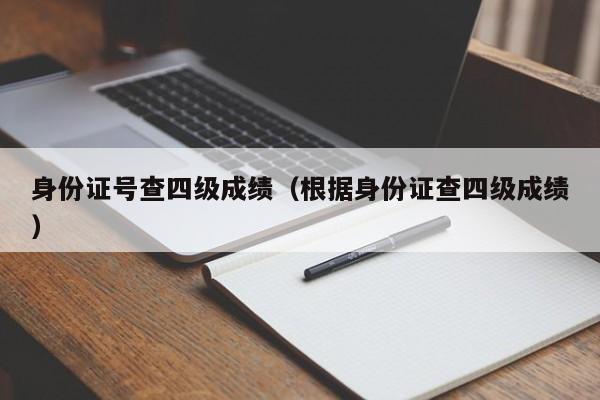 身份证号查四级成绩（根据身份证查四级成绩）