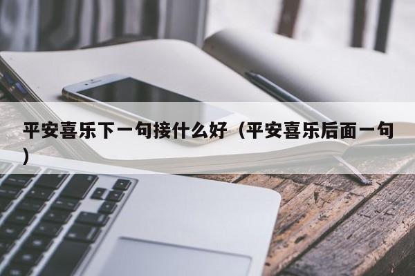 平安喜乐下一句接什么好（平安喜乐后面一句）