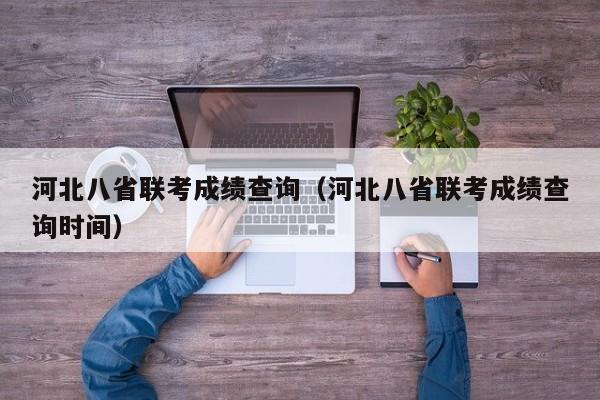 河北八省联考成绩查询（河北八省联考成绩查询时间）