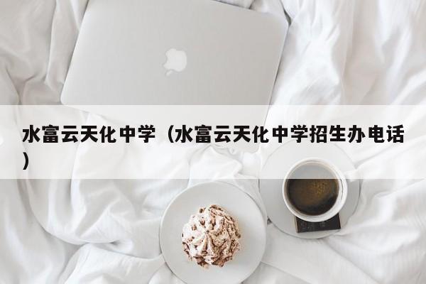 水富云天化中学（水富云天化中学招生办电话）