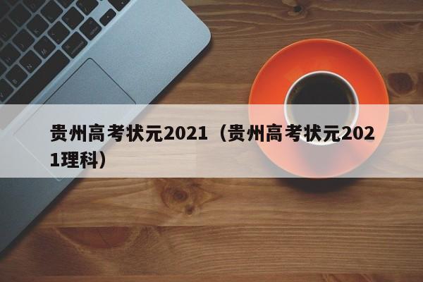 贵州高考状元2021（贵州高考状元2021理科）