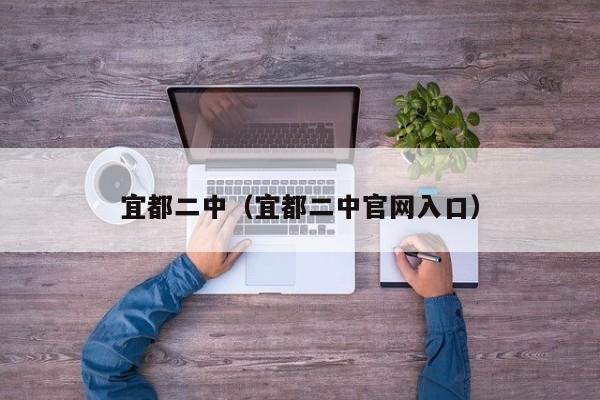 宜都二中（宜都二中官网入口）