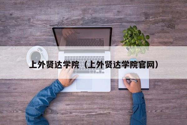 上外贤达学院（上外贤达学院官网）