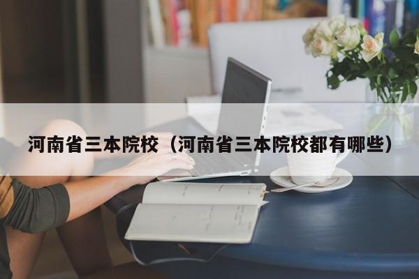 河南省三本院校（河南省三本院校都有哪些）