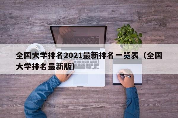 全国大学排名2021最新排名一览表（全国大学排名最新版）