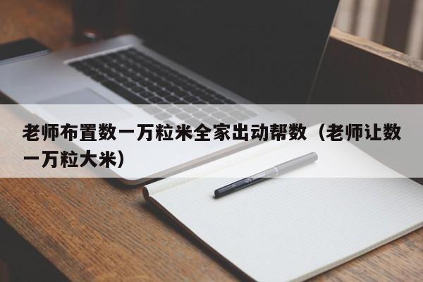 老师布置数一万粒米全家出动帮数（老师让数一万粒大米）
