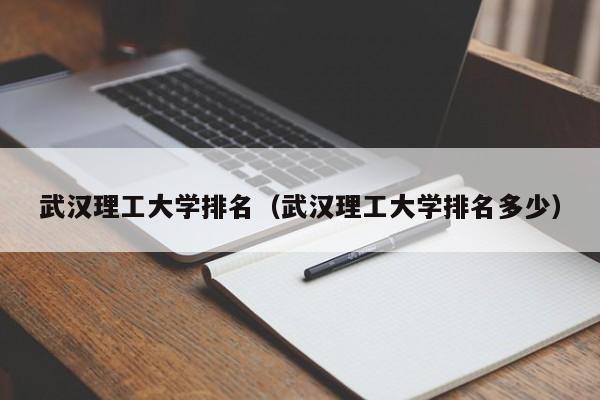 武汉理工大学排名（武汉理工大学排名多少）