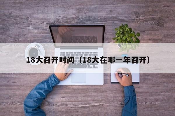 18大召开时间（18大在哪一年召开）
