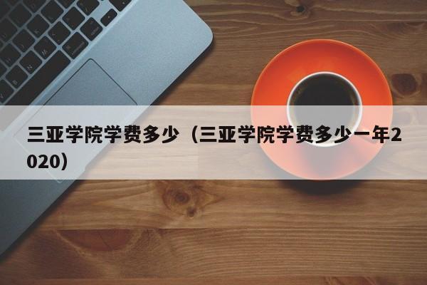 三亚学院学费多少（三亚学院学费多少一年2020）