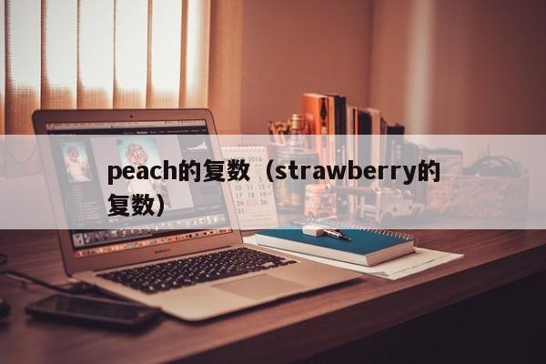 peach的复数（strawberry的复数）