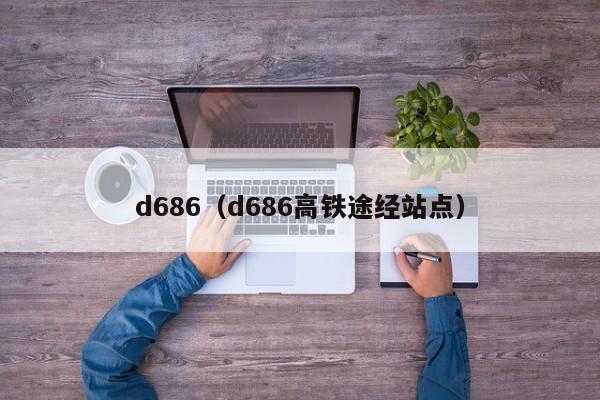 d686（d686高铁途经站点）