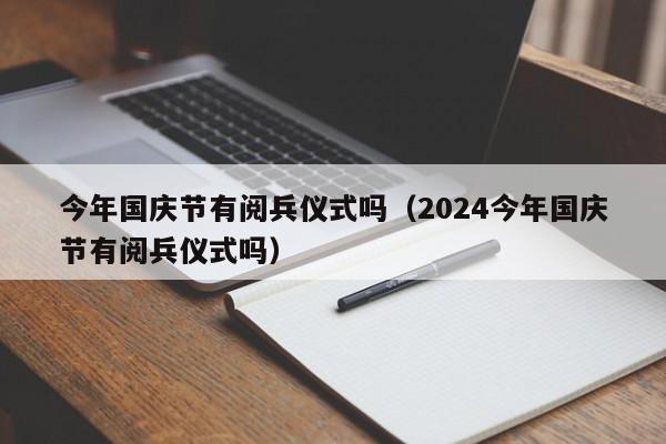 今年国庆节有阅兵仪式吗（2024今年国庆节有阅兵仪式吗）