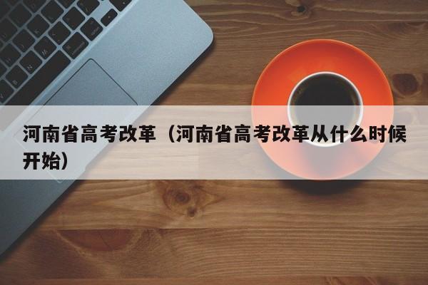 河南省高考改革（河南省高考改革从什么时候开始）