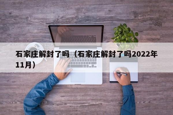 石家庄解封了吗（石家庄解封了吗2022年11月）