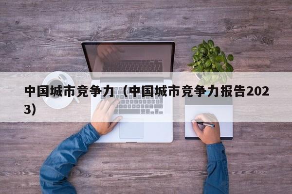 中国城市竞争力（中国城市竞争力报告2023）