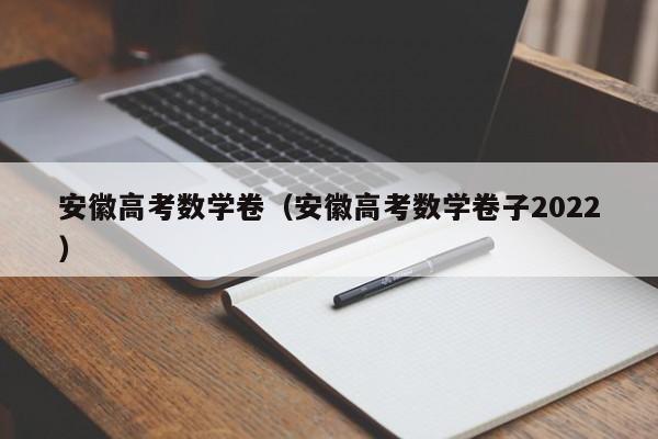 安徽高考数学卷（安徽高考数学卷子2022）