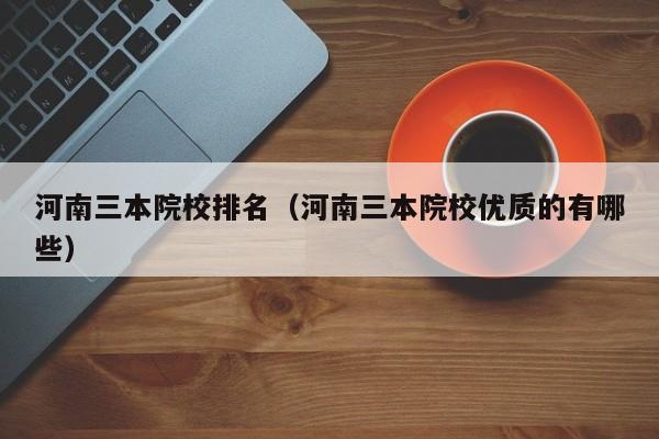 河南三本院校排名（河南三本院校优质的有哪些）