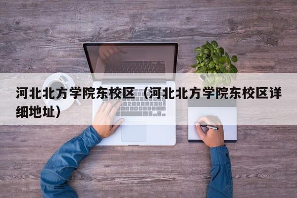 河北北方学院东校区（河北北方学院东校区详细地址）