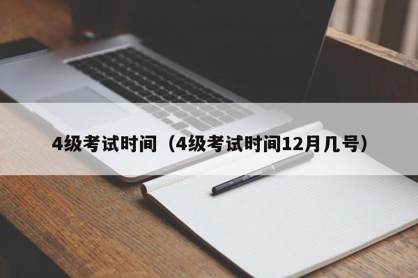 4级考试时间（4级考试时间12月几号）