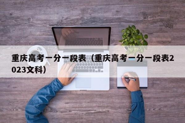 重庆高考一分一段表（重庆高考一分一段表2023文科）