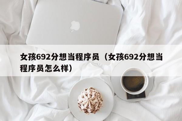 女孩692分想当程序员（女孩692分想当程序员怎么样）