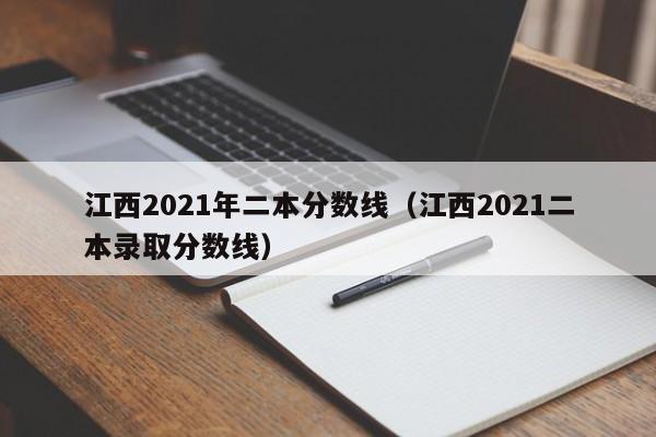 江西2021年二本分数线（江西2021二本录取分数线）