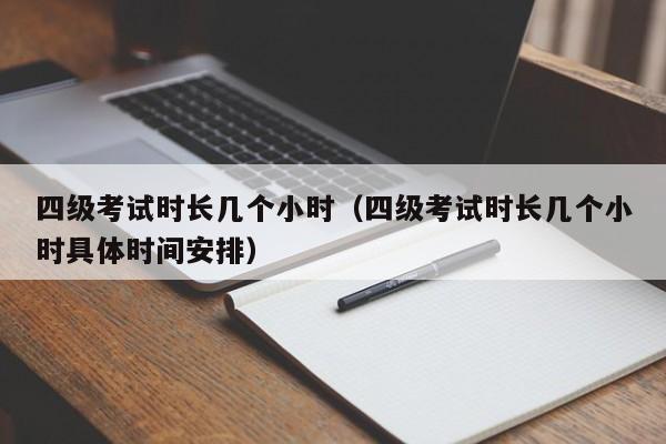 四级考试时长几个小时（四级考试时长几个小时具体时间安排）