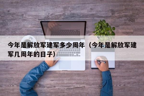 今年是解放军建军多少周年（今年是解放军建军几周年的日子）