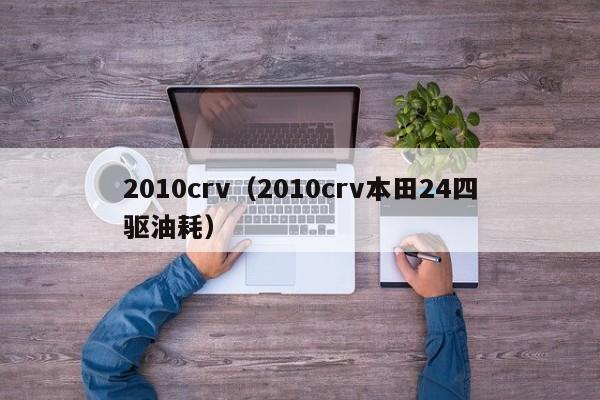 2010crv（2010crv本田24四驱油耗）