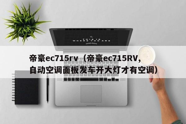 帝豪ec715rv（帝豪ec715RV,自动空调面板发车开大灯才有空调）