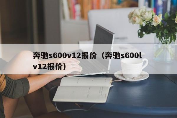 奔驰s600v12报价（奔驰s600l v12报价）