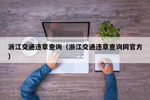浙江交通违章查询（浙江交通违章查询网官方）