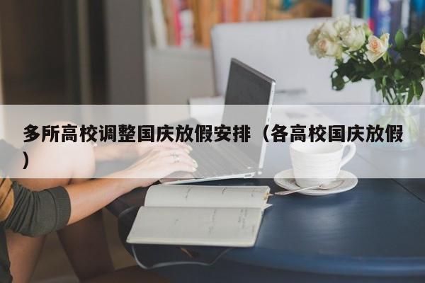 多所高校调整国庆放假安排（各高校国庆放假）