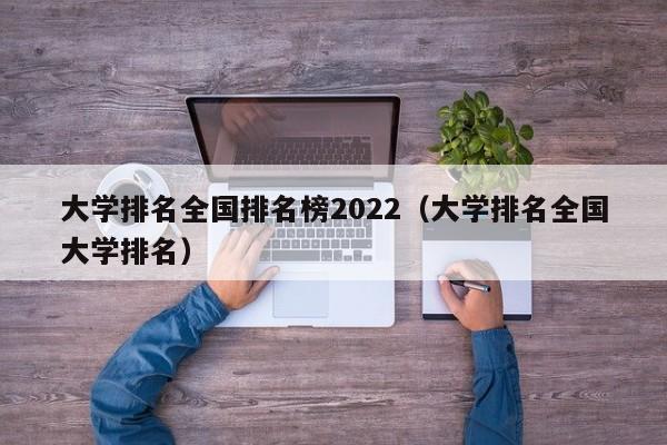 大学排名全国排名榜2022（大学排名全国大学排名）