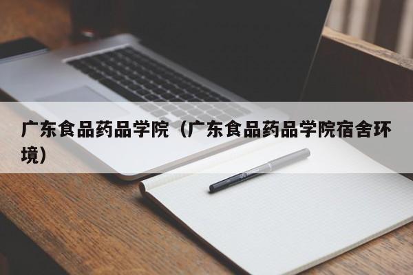 广东食品药品学院（广东食品药品学院宿舍环境）