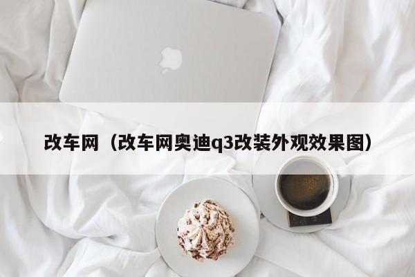 改车网（改车网奥迪q3改装外观效果图）
