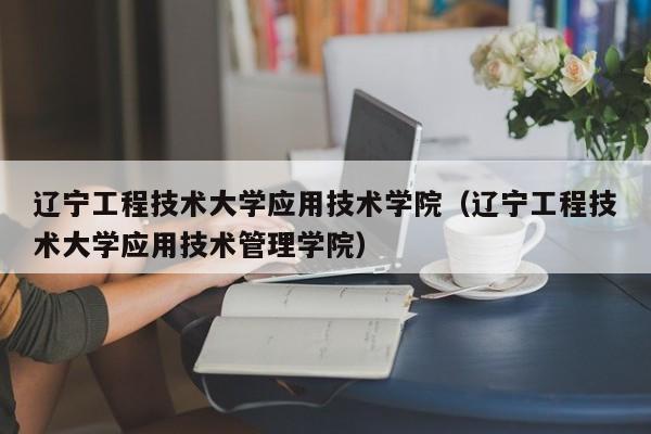 辽宁工程技术大学应用技术学院（辽宁工程技术大学应用技术管理学院）