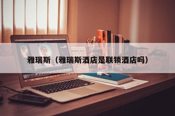 雅瑞斯（雅瑞斯酒店是联锁酒店吗）