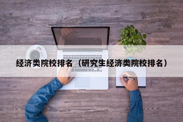 经济类院校排名（研究生经济类院校排名）