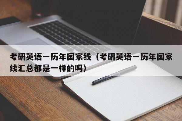 考研英语一历年国家线（考研英语一历年国家线汇总都是一样的吗）