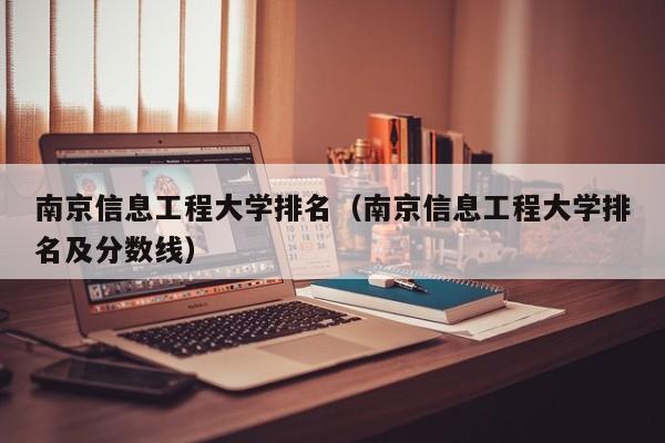南京信息工程大学排名（南京信息工程大学排名及分数线）