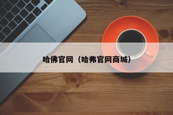 哈佛官网（哈弗官网商城）
